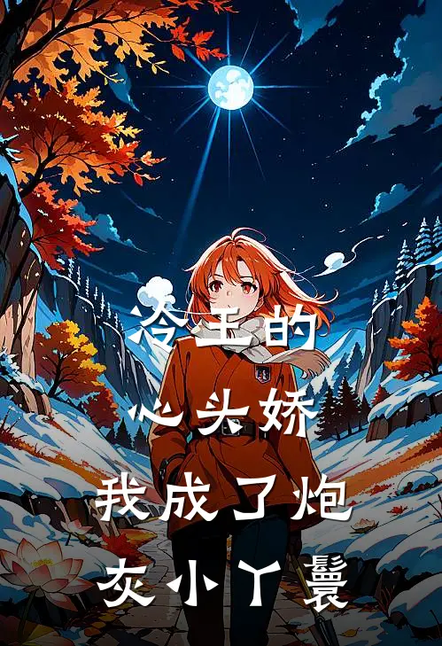 冷王的心头娇：我成了炮灰小丫鬟云舒沈惊寒完结版免费阅读_冷王的心头娇：我成了炮灰小丫鬟全章节免费在线阅读