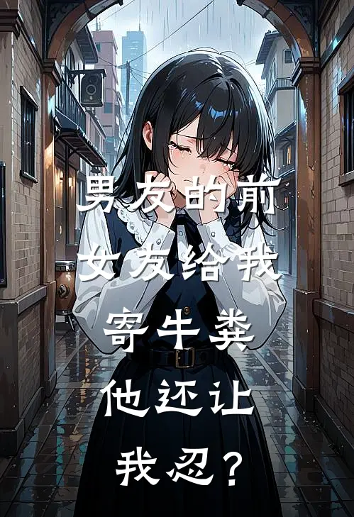 男友的前女友给我寄牛粪，他还让我忍？（陈凯林薇薇）最新章节列表_陈凯林薇薇)男友的前女友给我寄牛粪，他还让我忍？最新章节列表笔趣阁（男友的前女友给我寄牛粪，他还让我忍？）