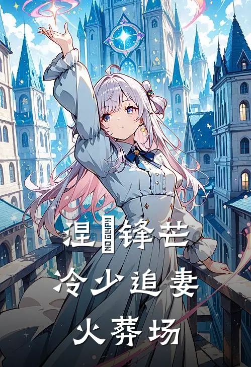 涅槃锋芒：冷少追妻火葬场云澈楚涵免费小说全集_免费阅读无弹窗涅槃锋芒：冷少追妻火葬场云澈楚涵