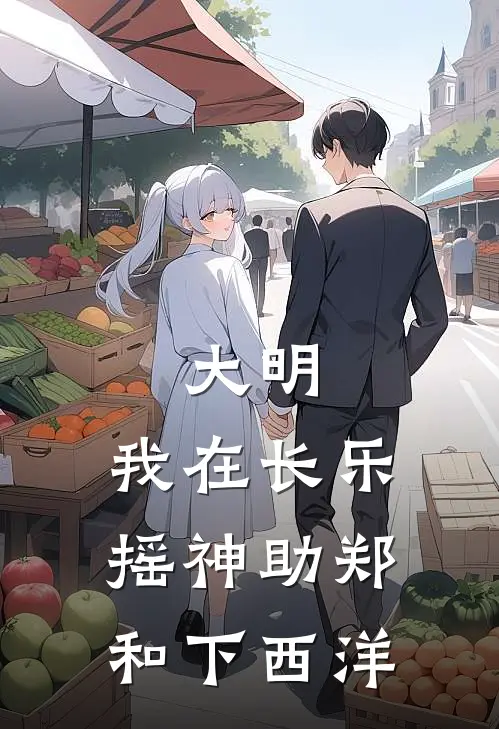 谢逸丰赵惊鸿《大明：我在长乐摇神助郑和下西洋》完结版阅读_(大明：我在长乐摇神助郑和下西洋)全集阅读