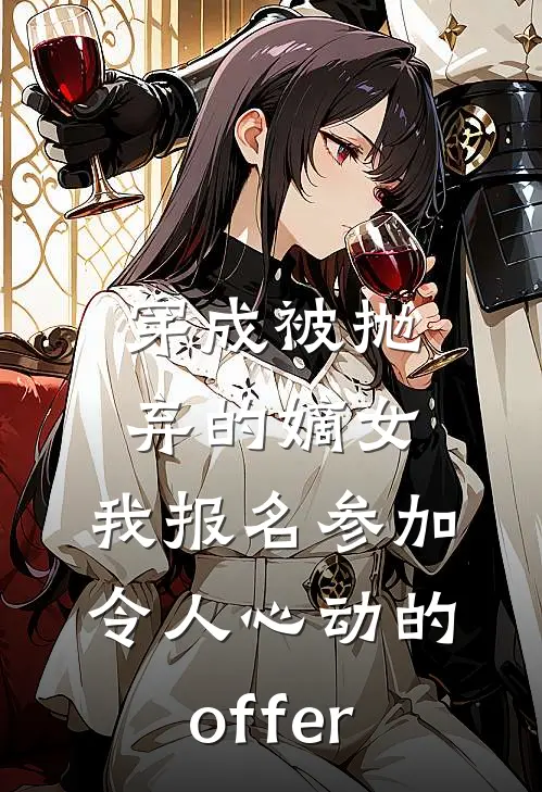 穿成被抛弃的嫡女，我报名参加《令人心动的offer》