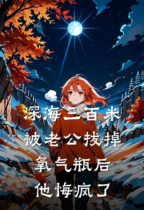 深海三百米被老公拔掉氧气瓶后，他悔疯了（青梅瑶瑶）完整版小说阅读_深海三百米被老公拔掉氧气瓶后，他悔疯了全文免费阅读（青梅瑶瑶）