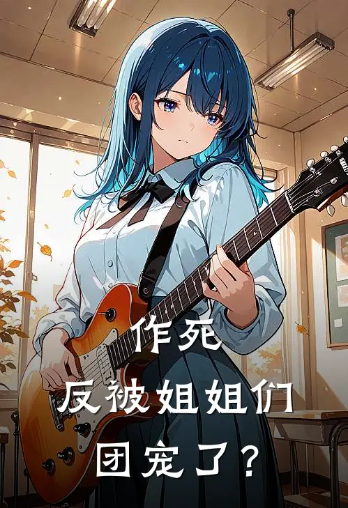 作死，反被姐姐们团宠了？(慕晚林薇)新热门小说_免费完结小说作死，反被姐姐们团宠了？(慕晚林薇)