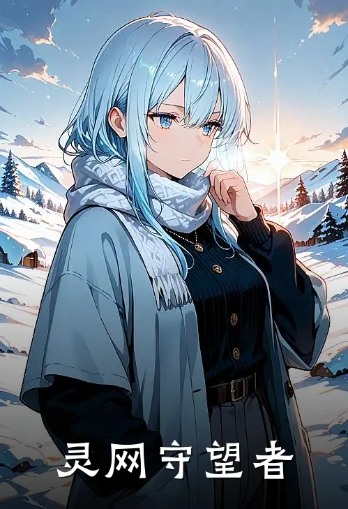 灵网守望者全文免费阅读无弹窗大结局_灵网守望者（林薇岩罕）最新小说