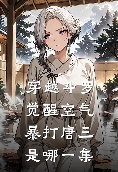 穿越斗罗觉醒空气暴打唐三是哪一集