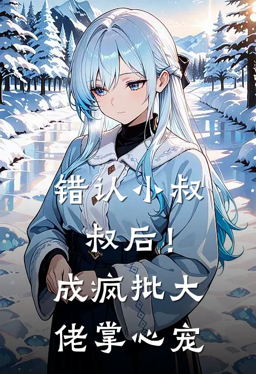 错认小叔叔后！成疯批大佬掌心宠