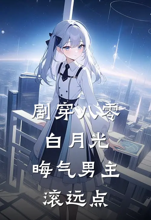 剧穿八零白月光，晦气男主滚远点花娇娇夏卫国完整版免费阅读_花娇娇夏卫国精彩小说