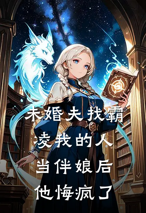 未婚夫找霸凌我的人当伴娘后，他悔疯了