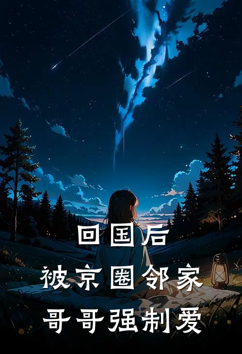 回国后，被京圈邻家哥哥强制爱